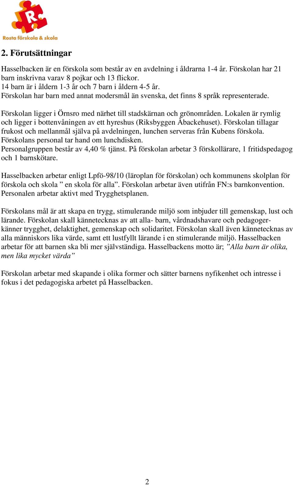 Förskolan ligger i Örnsro med närhet till stadskärnan och grönområden. Lokalen är rymlig och ligger i bottenvåningen av ett hyreshus (Riksbyggen Åbackehuset).