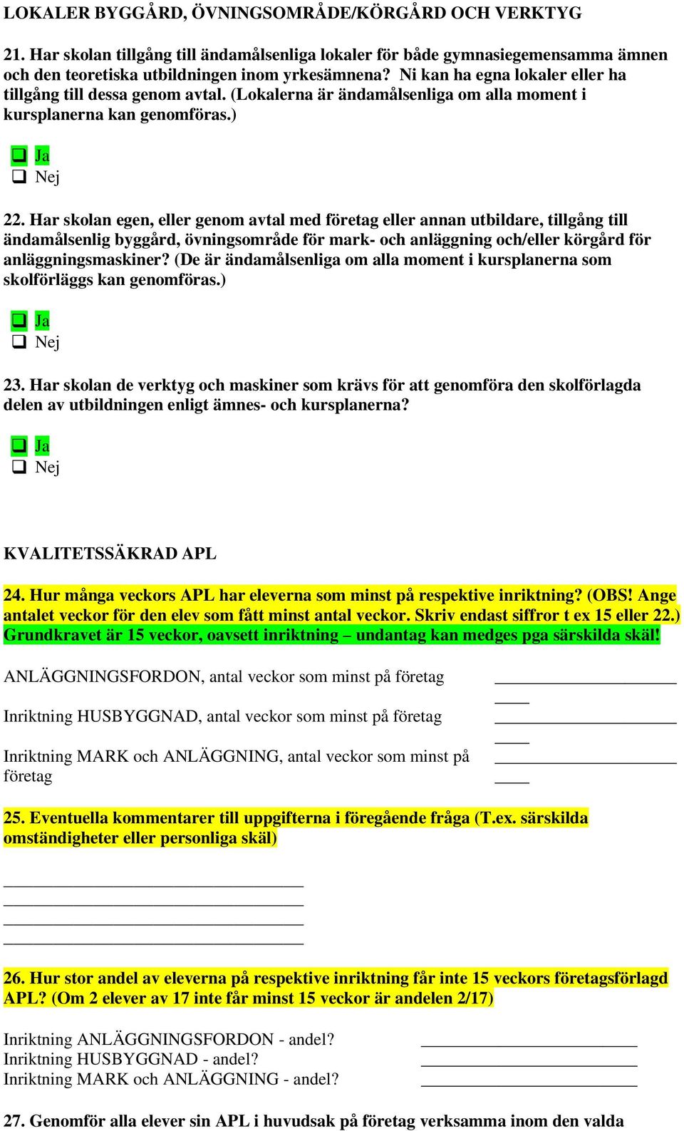 Har skolan egen, eller genom avtal med företag eller annan utbildare, tillgång till ändamålsenlig byggård, övningsområde för mark- och anläggning och/eller körgård för anläggningsmaskiner?