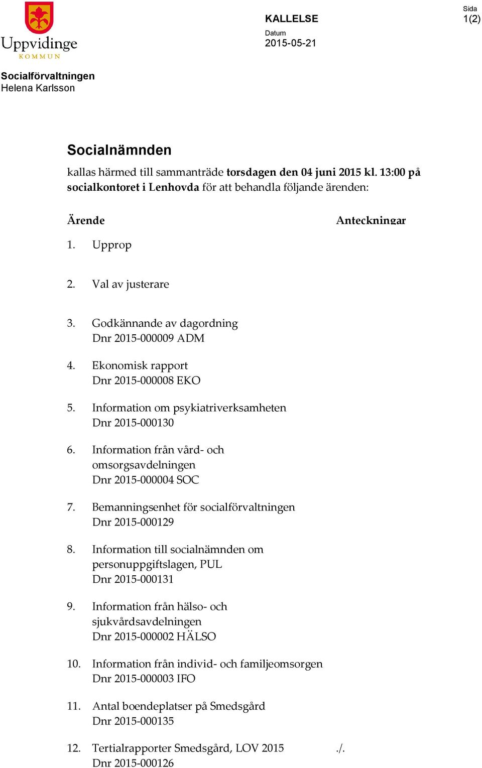 Ekonomisk rapport Dnr 2015-000008 EKO 5. Information om psykiatriverksamheten Dnr 2015-000130 6. Information från vård- och omsorgsavdeningen Dnr 2015-000004 SOC 7.