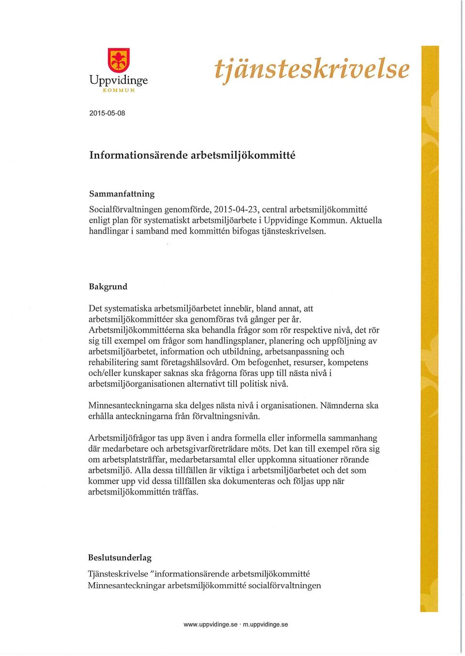 Bakgrund Det systematiska arbetsmijöarbetet innebär, band annat, att arbetsmijökommitteer ska genomföras två gånger per år.