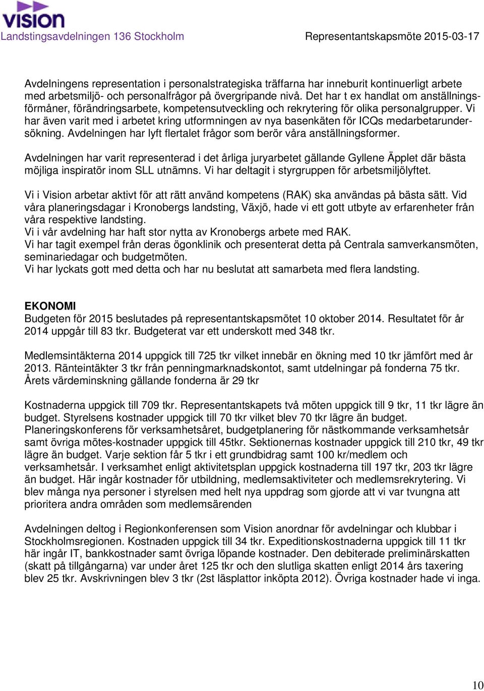 Vi har även varit med i arbetet kring utformningen av nya basenkäten för ICQs medarbetarundersökning. Avdelningen har lyft flertalet frågor som berör våra anställningsformer.