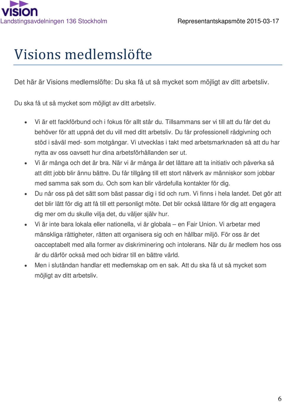 Vi utvecklas i takt med arbetsmarknaden så att du har nytta av oss oavsett hur dina arbetsförhållanden ser ut. Vi är många och det är bra.