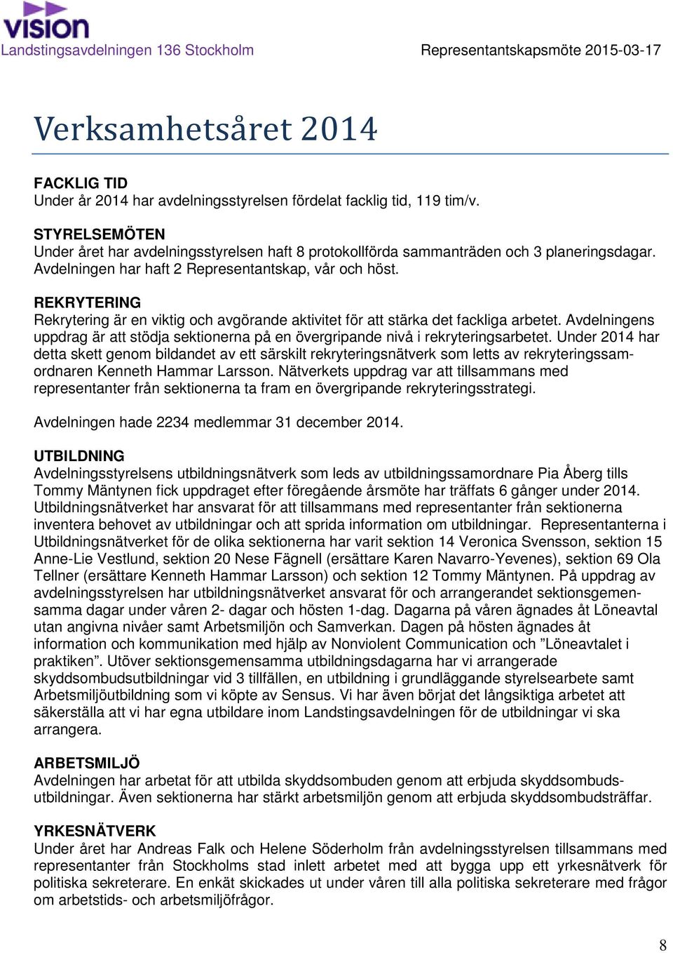 REKRYTERING Rekrytering är en viktig och avgörande aktivitet för att stärka det fackliga arbetet. Avdelningens uppdrag är att stödja sektionerna på en övergripande nivå i rekryteringsarbetet.