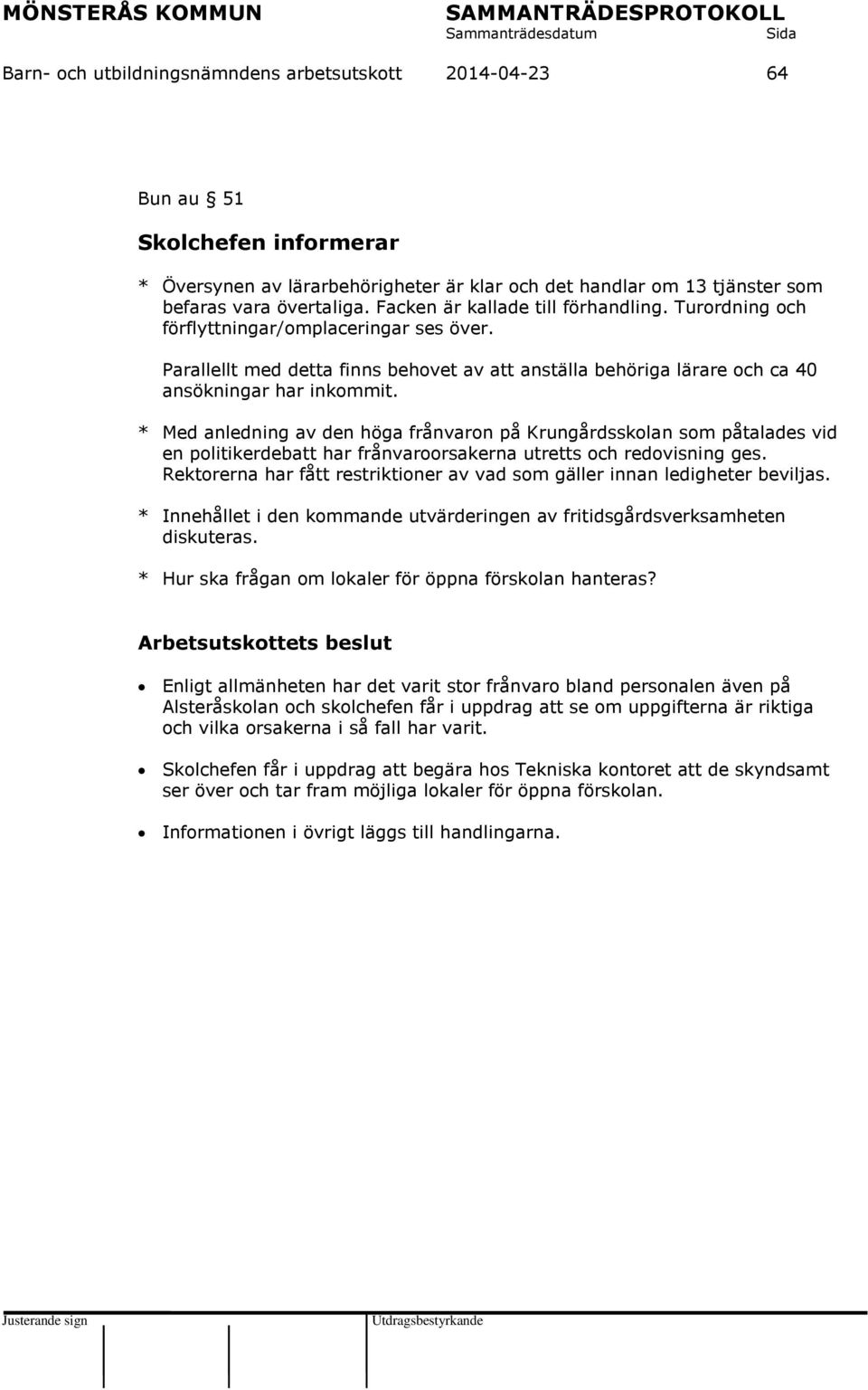 * Med anledning av den höga frånvaron på Krungårdsskolan som påtalades vid en politikerdebatt har frånvaroorsakerna utretts och redovisning ges.