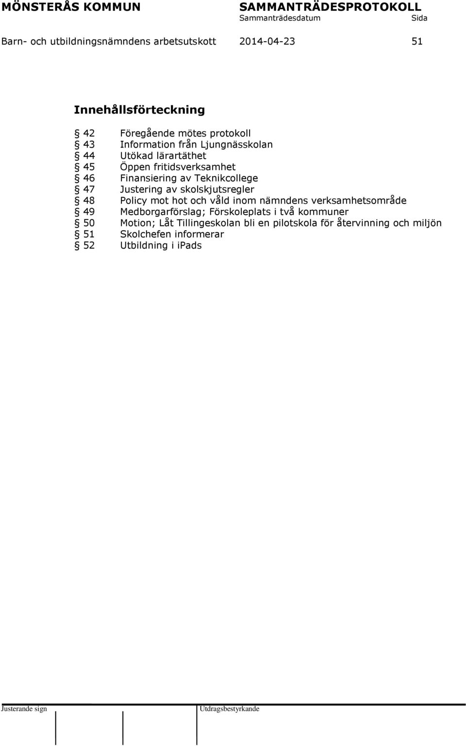 Justering av skolskjutsregler 48 Policy mot hot och våld inom nämndens verksamhetsområde 49 Medborgarförslag;