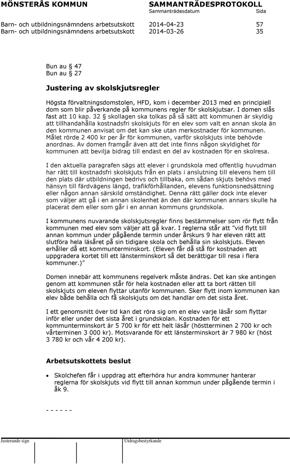 32 skollagen ska tolkas på så sätt att kommunen är skyldig att tillhandahålla kostnadsfri skolskjuts för en elev som valt en annan skola än den kommunen anvisat om det kan ske utan merkostnader för