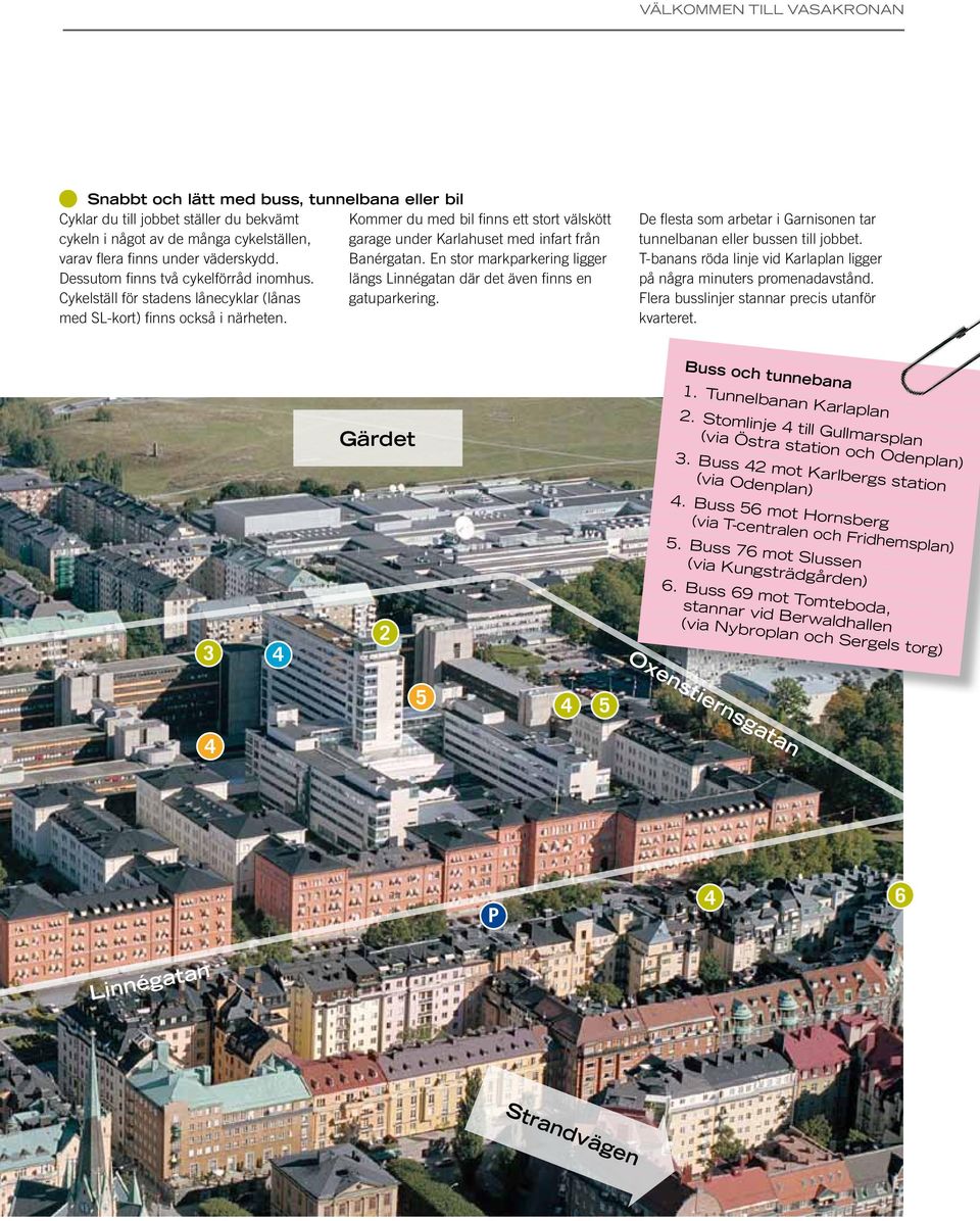 längs Linnégatan där det även finns en Cykelställ för stadens lånecyklar (lånas gatuparkering. med SL-kort) finns också i närheten.