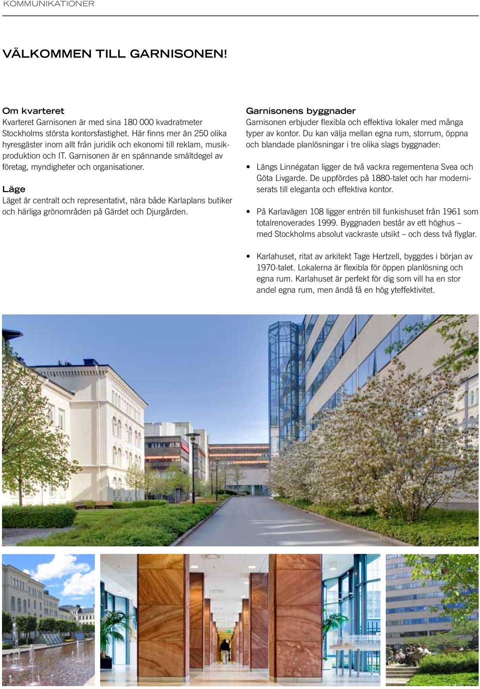 Läge Läget är centralt och representativt, nära både Karlaplans butiker och härliga grönområden på Gärdet och Djurgården.