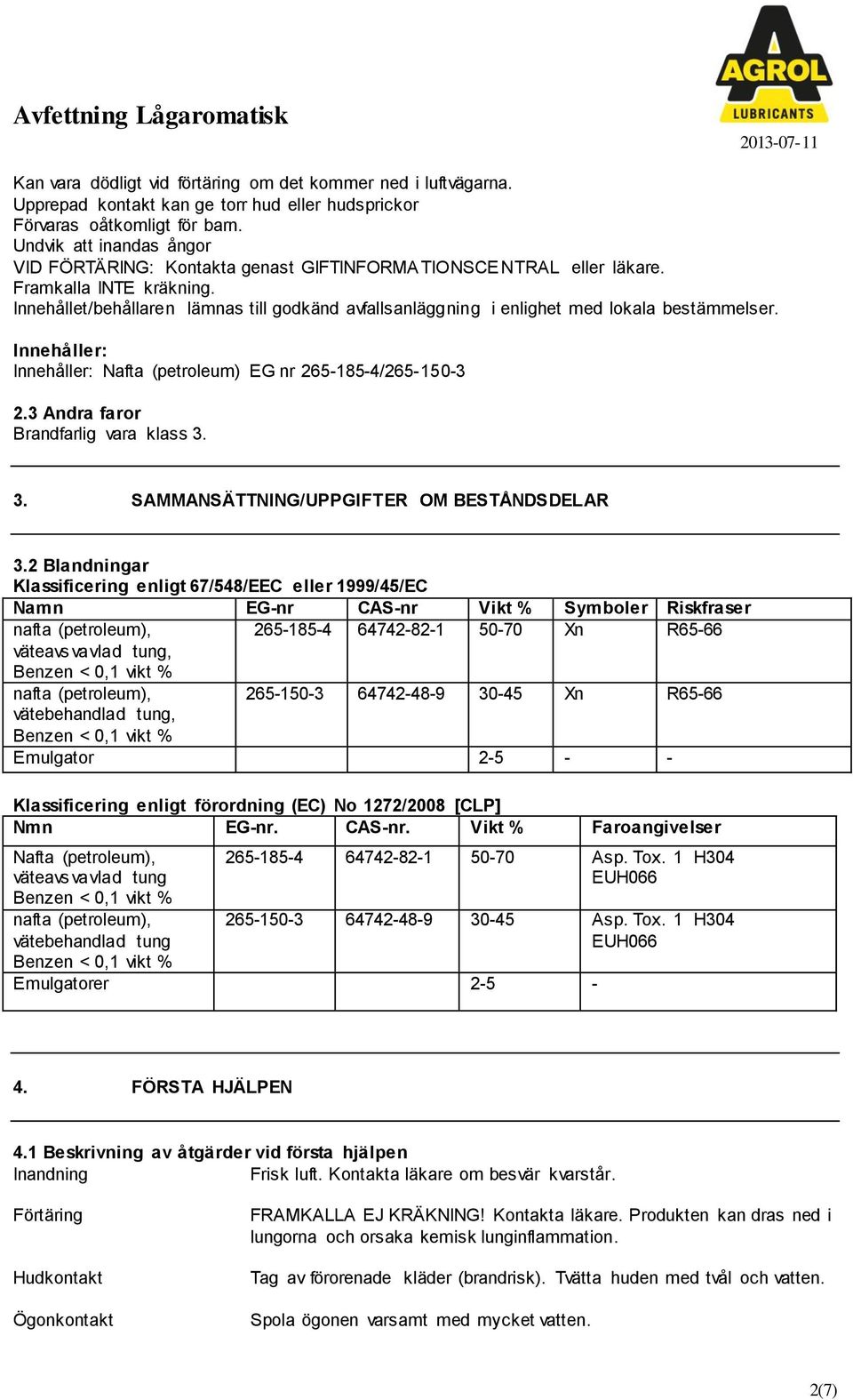 Innehållet/behållaren lämnas till godkänd avfallsanläggning i enlighet med lokala bestämmelser. Innehåller: Innehåller: Nafta (petroleum) EG nr 2651854/2651503 2.