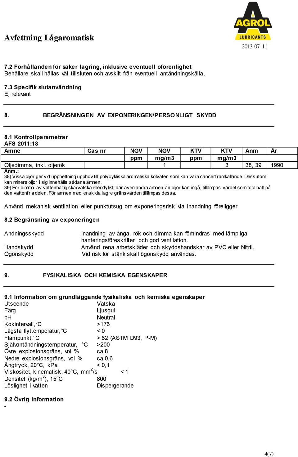 : 38) Vissa oljor ger vid upphettning upphov till polycykliska aromatiska kolväten som kan vara cancerframkallande. Dessutom kan mineraloljor i sig innehålla sådana ämnen.