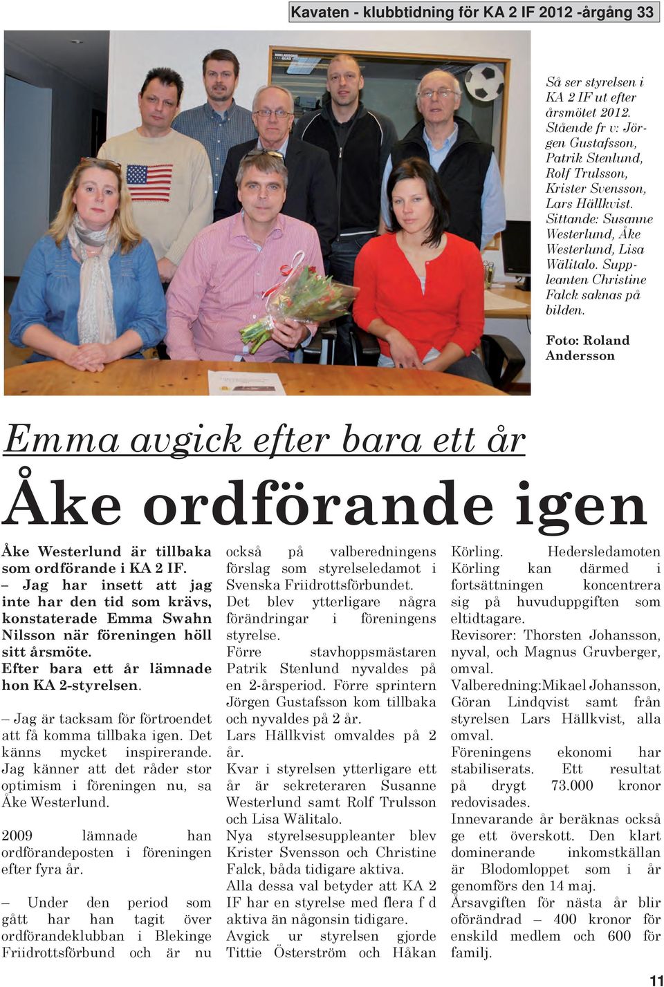 Foto: Roland Andersson Emma avgick efter bara ett år Åke ordförande igen Åke Westerlund är tillbaka som ordförande i A 2 IF.