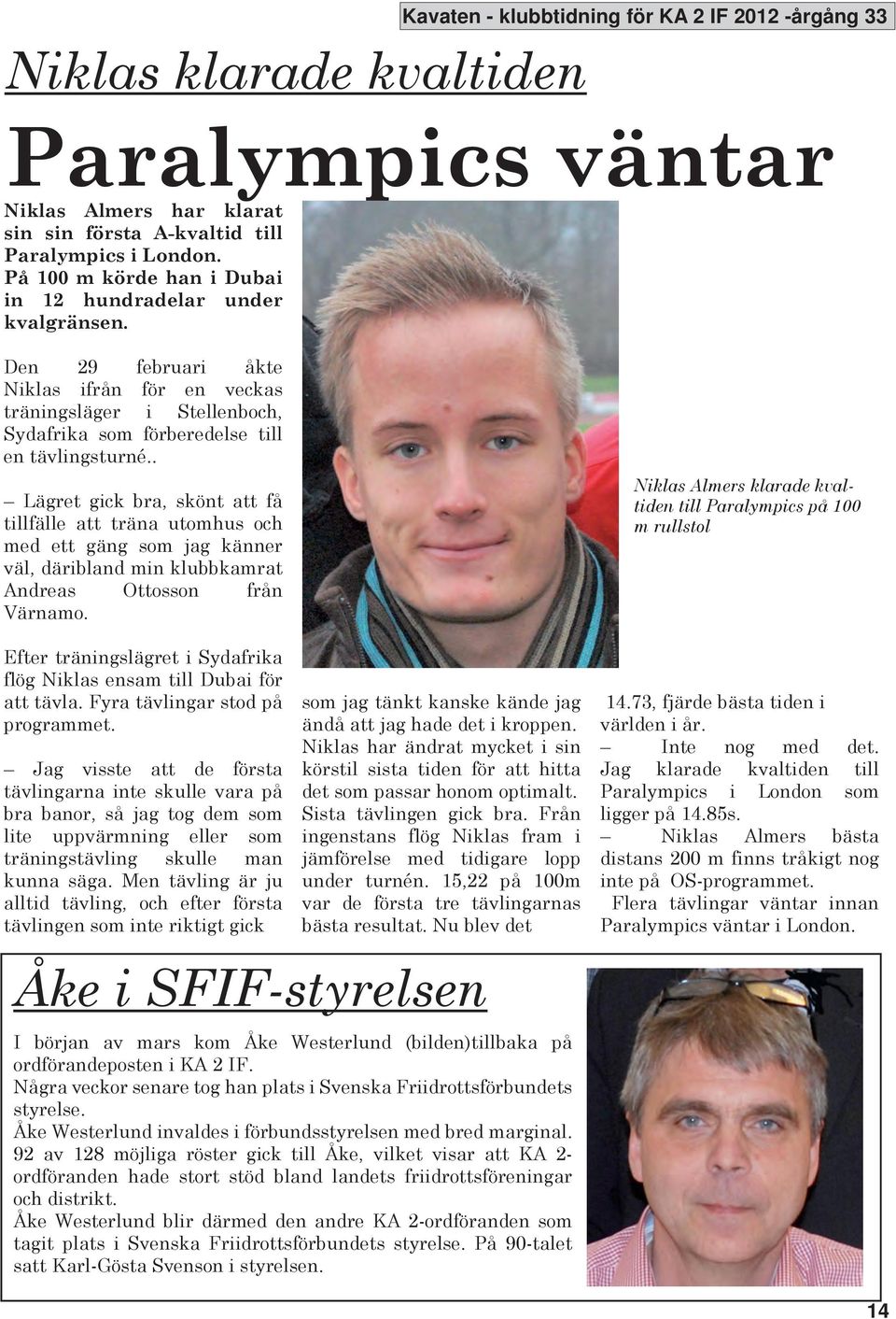 . Lägret gick bra, skönt att få tillfälle att träna utomhus och med ett gäng som jag känner väl, däribland min klubbkamrat Andreas Ottosson från Värnamo.