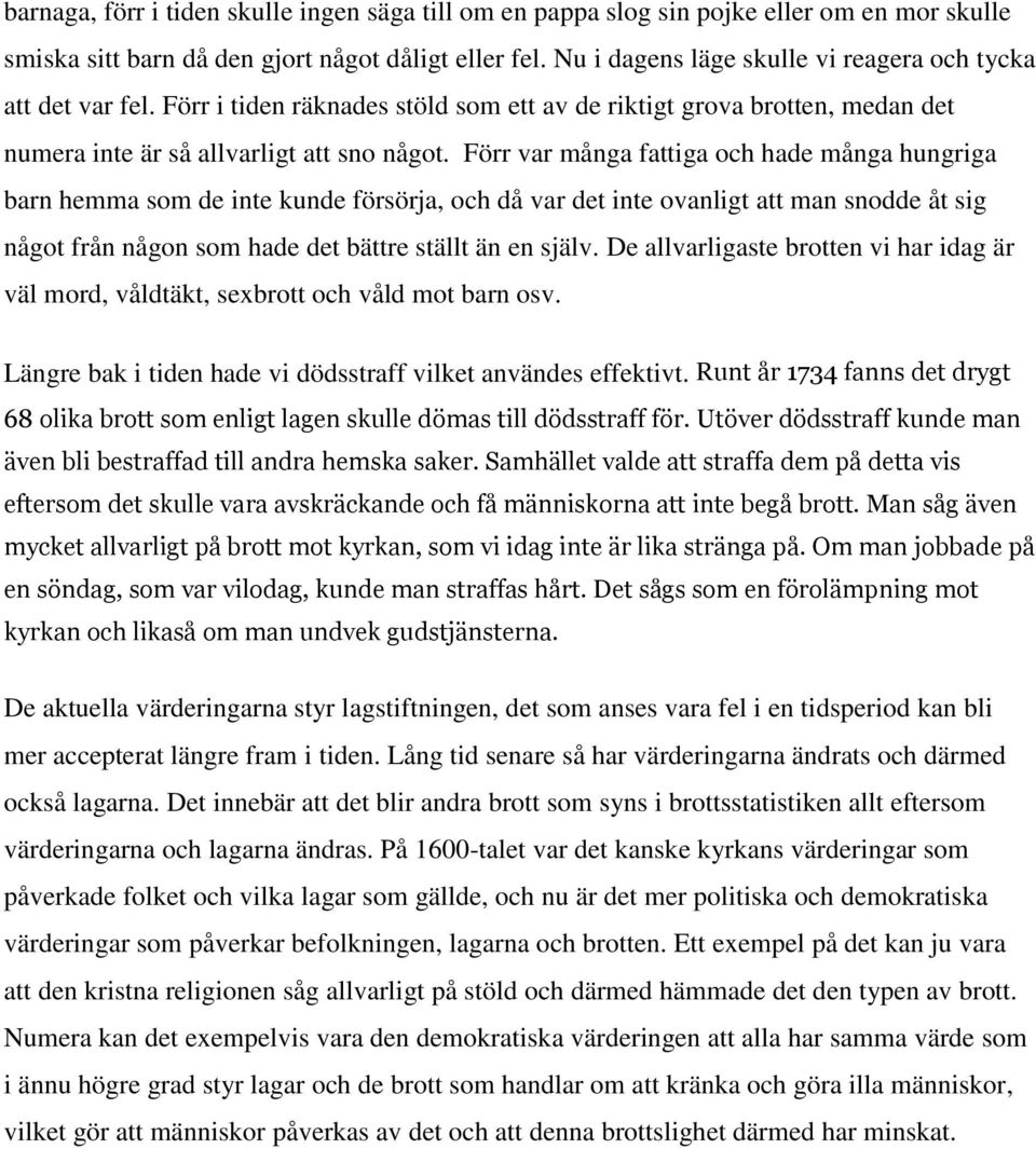 Förr var många fattiga och hade många hungriga barn hemma som de inte kunde försörja, och då var det inte ovanligt att man snodde åt sig något från någon som hade det bättre ställt än en själv.