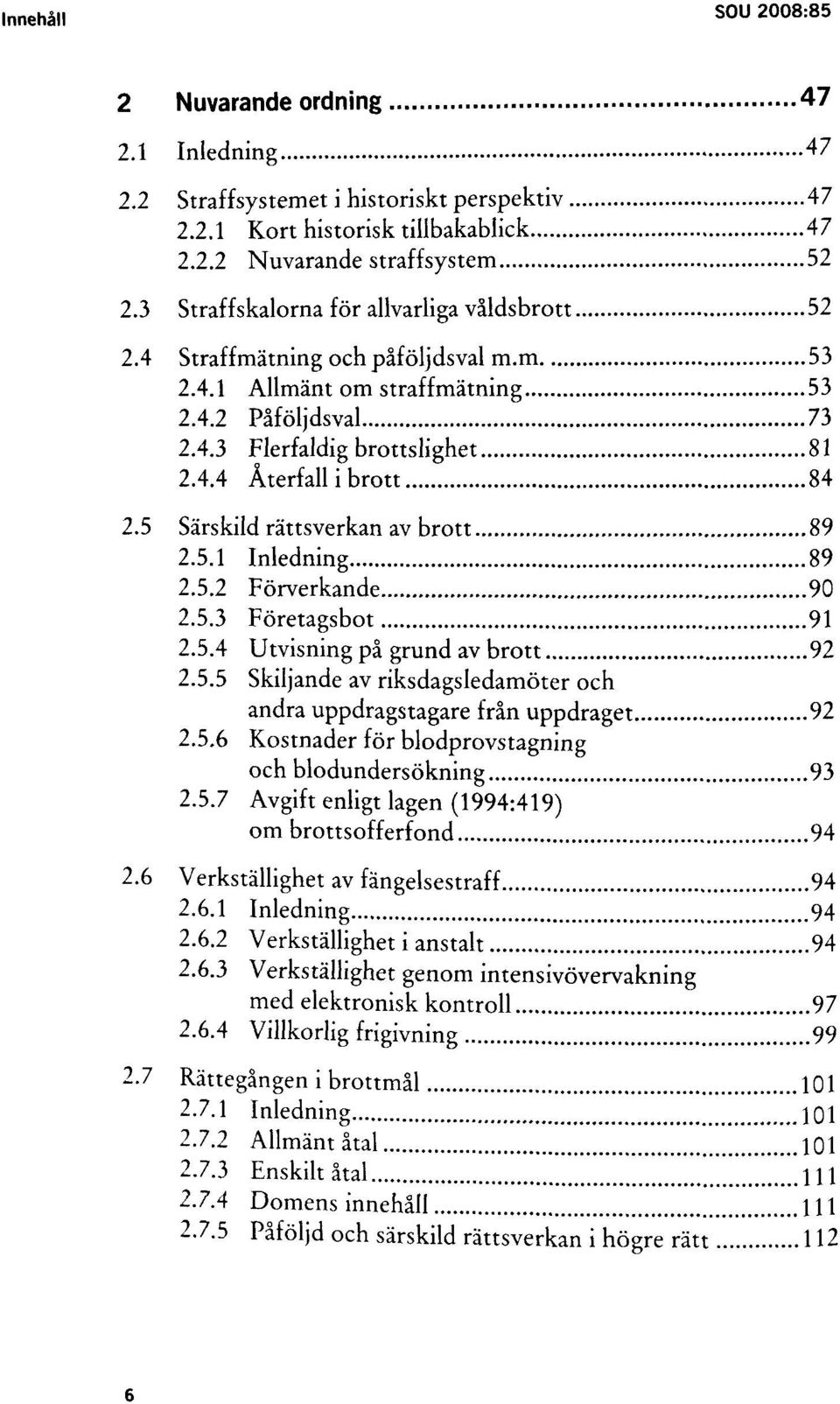 5 Särskild rättsverkan av brott 89 2.5.1 Inledning 89 2.5.2 Förverkande 90 2.5.3 Företagsbot 91 2.5.4 Utvisning på grund av brott 92 2.5.5 Skiljande av riksdagsledamöter och andra uppdragstagare från uppdraget 92 2.