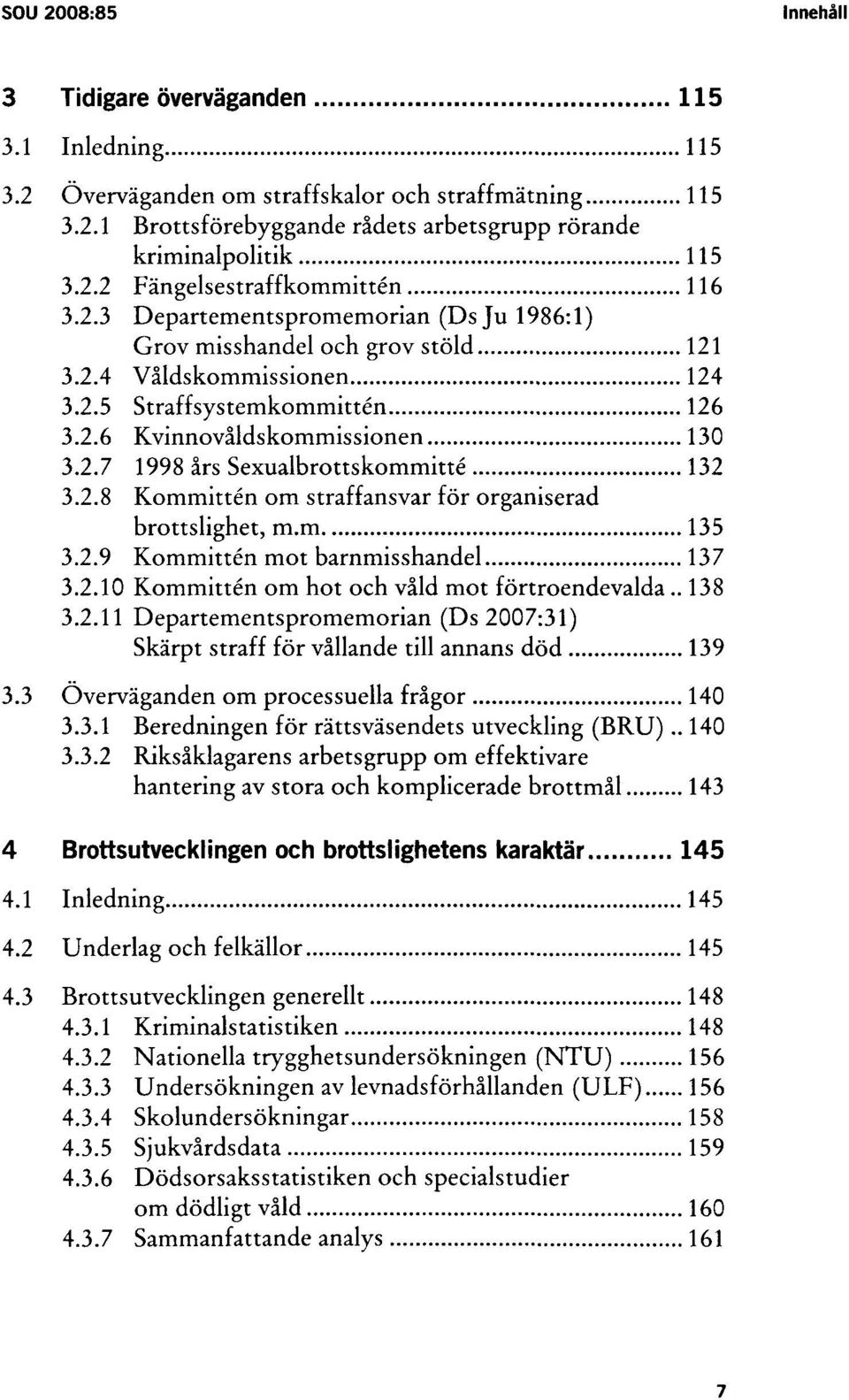 2.8 Kommittén om straffansvar för organiserad brottslighet, m.m 135 3.2.9 Kommittén mot barnmisshandel 137 3.2.10 Kommittén om hot och våld mot förtroendevalda.. 138 3.2.11 Departementspromemorian (Ds 2007:31) Skärpt straff för vållande till annans död 139 3.