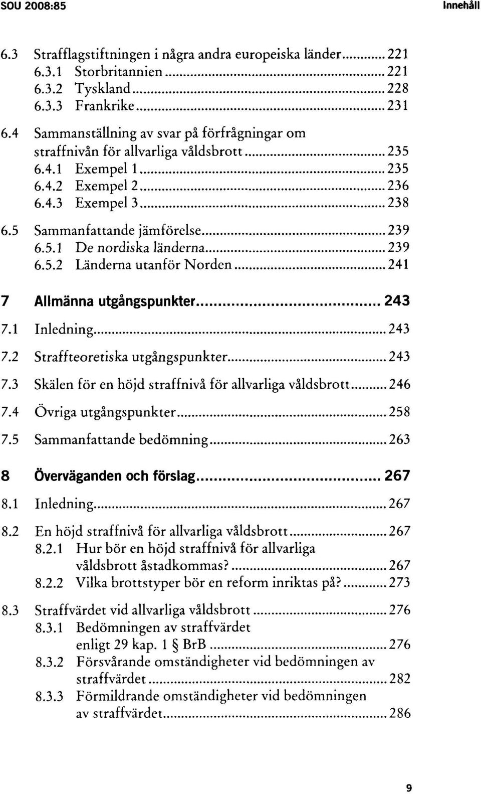 5.2 Länderna utanför Norden 241 7 Allmänna utgångspunkter 243 7.1 Inledning 243 7.2 Straffteoretiska utgångspunkter 243 7.3 Skälen för en höjd straffnivå för allvarliga våldsbrott 246 7.