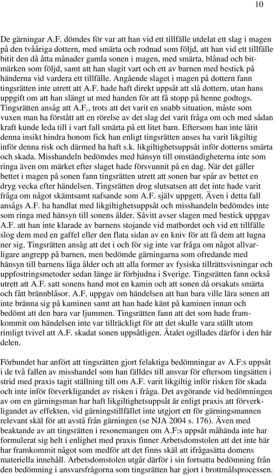 med smärta, blånad och bitmärken som följd, samt att han slagit vart och ett av barnen med bestick på händerna vid vardera ett tillfälle.