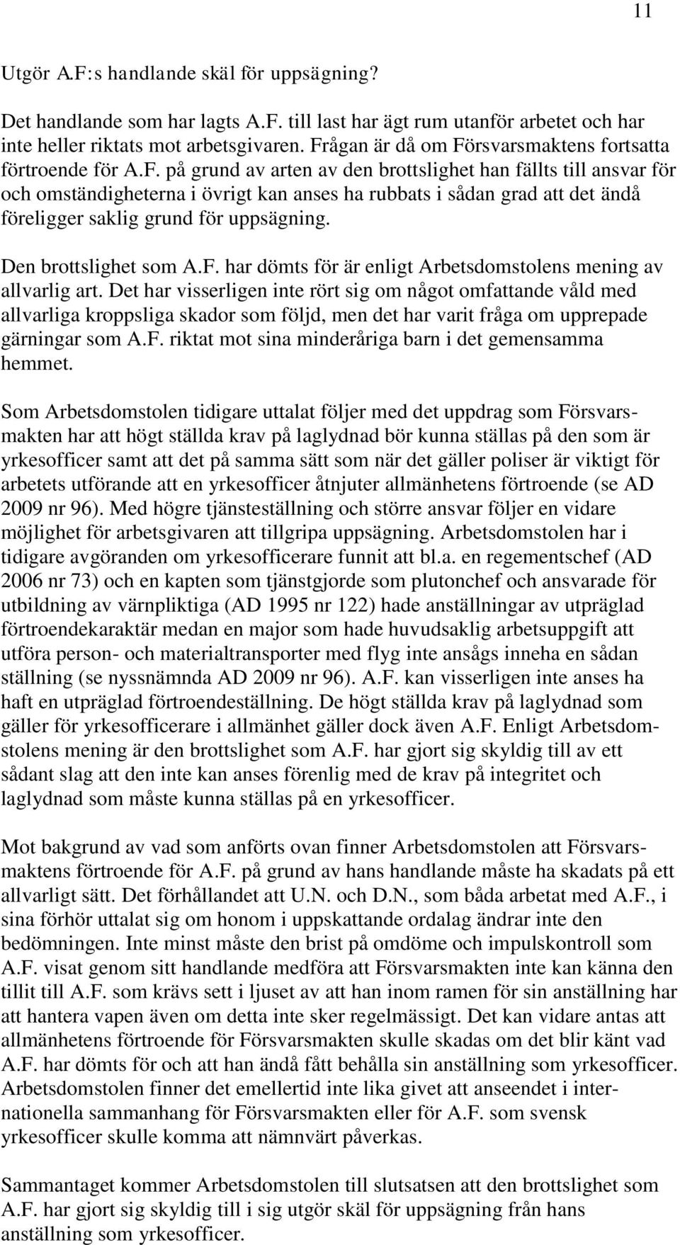Den brottslighet som A.F. har dömts för är enligt Arbetsdomstolens mening av allvarlig art.