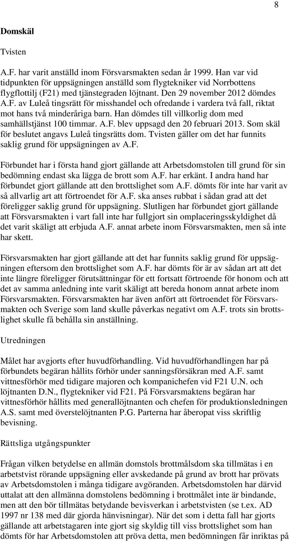 1) med tjänstegraden löjtnant. Den 29 november 2012 dömdes A.F. av Luleå tingsrätt för misshandel och ofredande i vardera två fall, riktat mot hans två minderåriga barn.