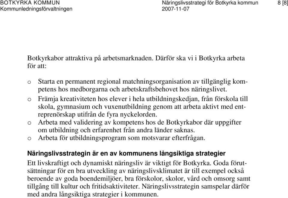 o Främja kreativiteten hos elever i hela utbildningskedjan, från förskola till skola, gymnasium och vuxenutbildning genom att arbeta aktivt med entreprenörskap utifrån de fyra nyckelorden.