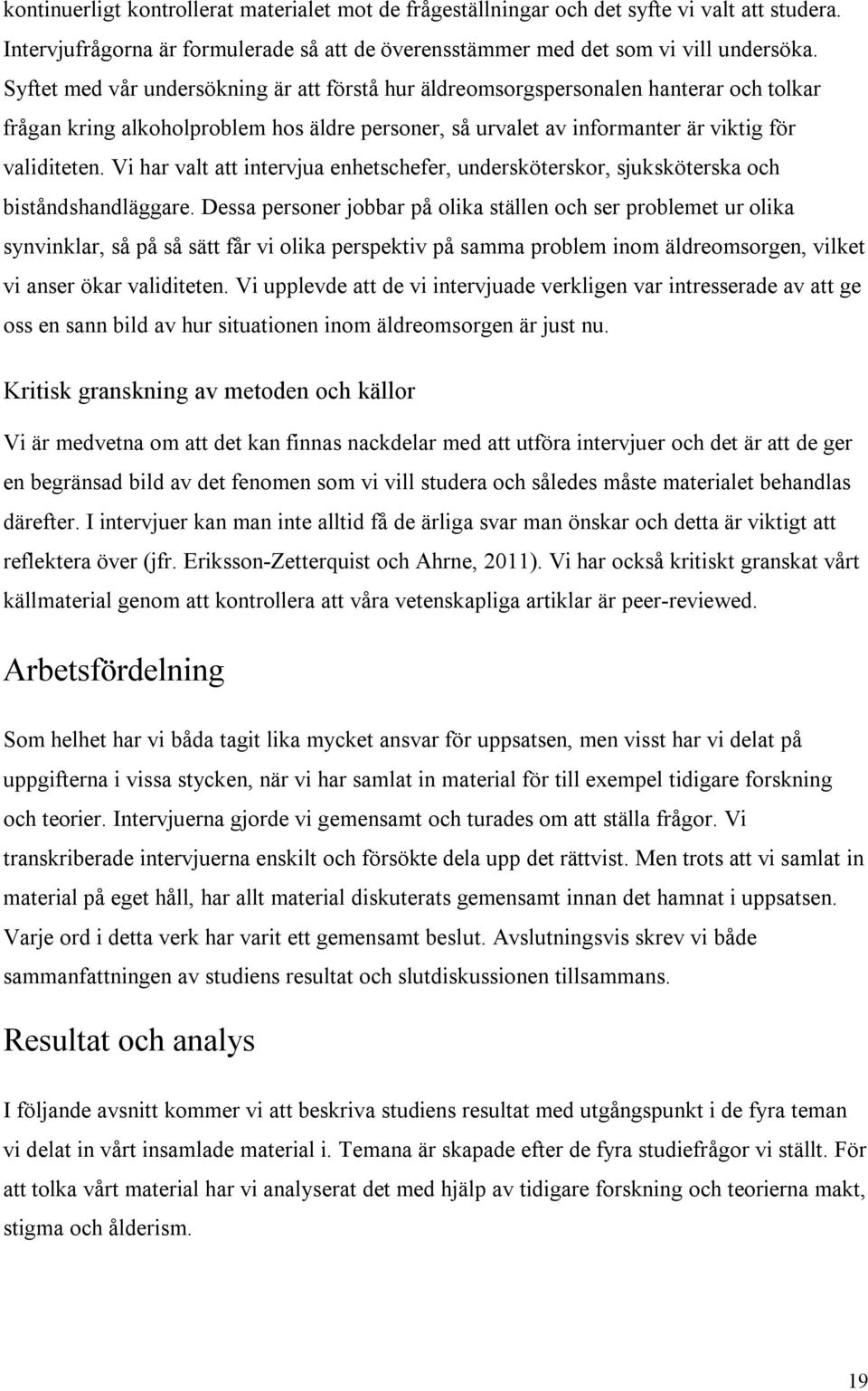 Vi har valt att intervjua enhetschefer, undersköterskor, sjuksköterska och biståndshandläggare.