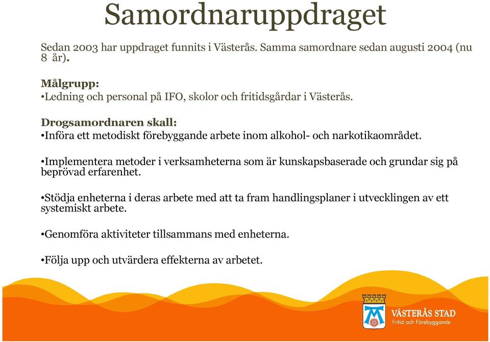 Drogsamordnaren skall: Införa ett metodiskt förebyggande arbete inom alkohol- och narkotikaområdet.