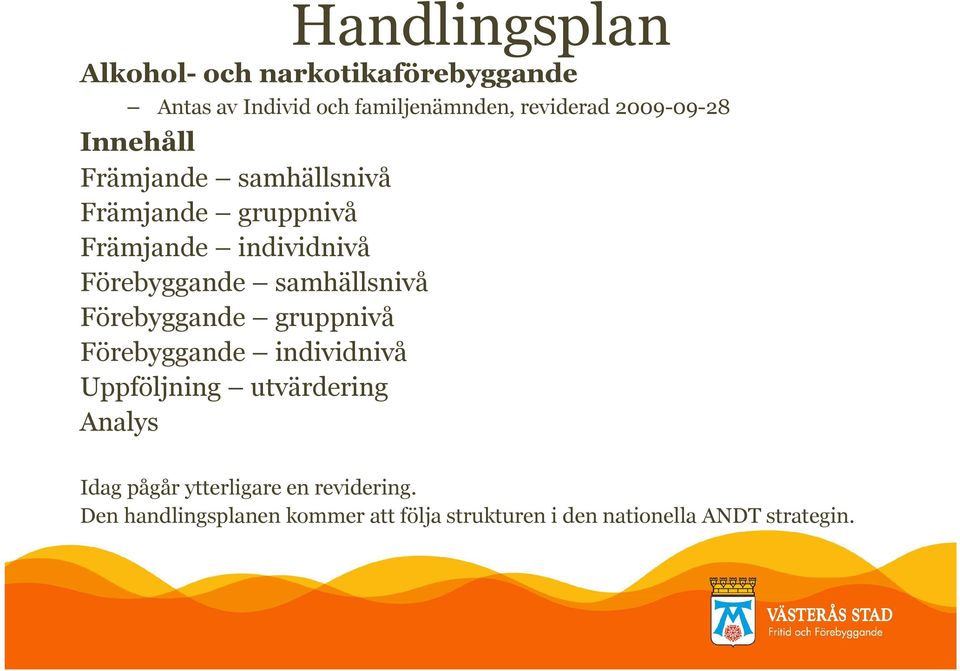 samhällsnivå Förebyggande gruppnivå Förebyggande individnivå Uppföljning utvärdering Analys Idag