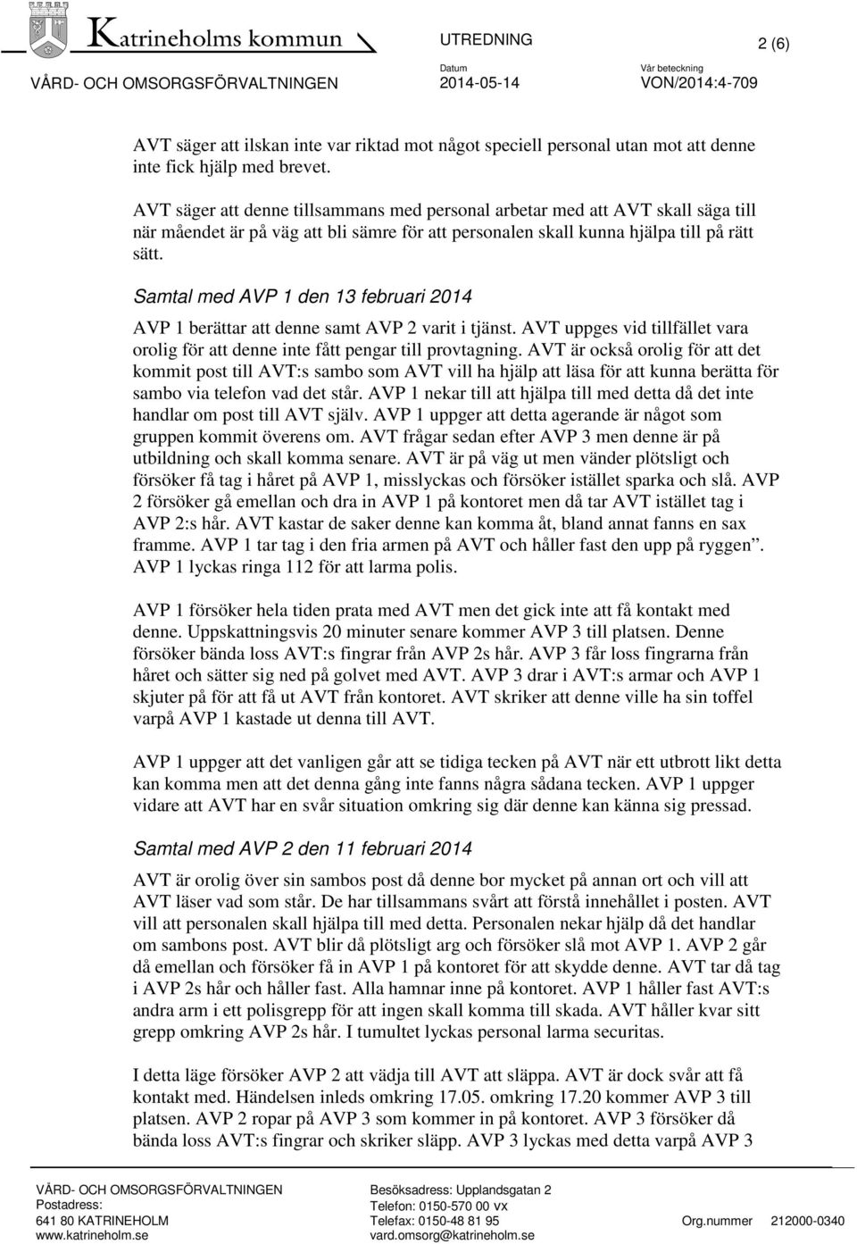 Samtal med AVP 1 den 13 februari 2014 AVP 1 berättar att denne samt AVP 2 varit i tjänst. AVT uppges vid tillfället vara orolig för att denne inte fått pengar till provtagning.