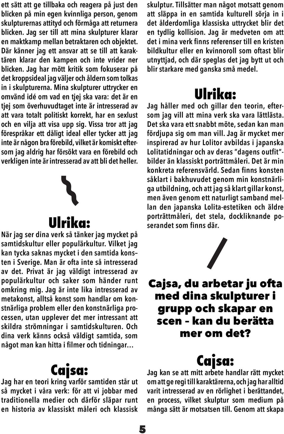 Jag har mött kritik som fokuserar på det kroppsideal jag väljer och åldern som tolkas in i skulpturerna.