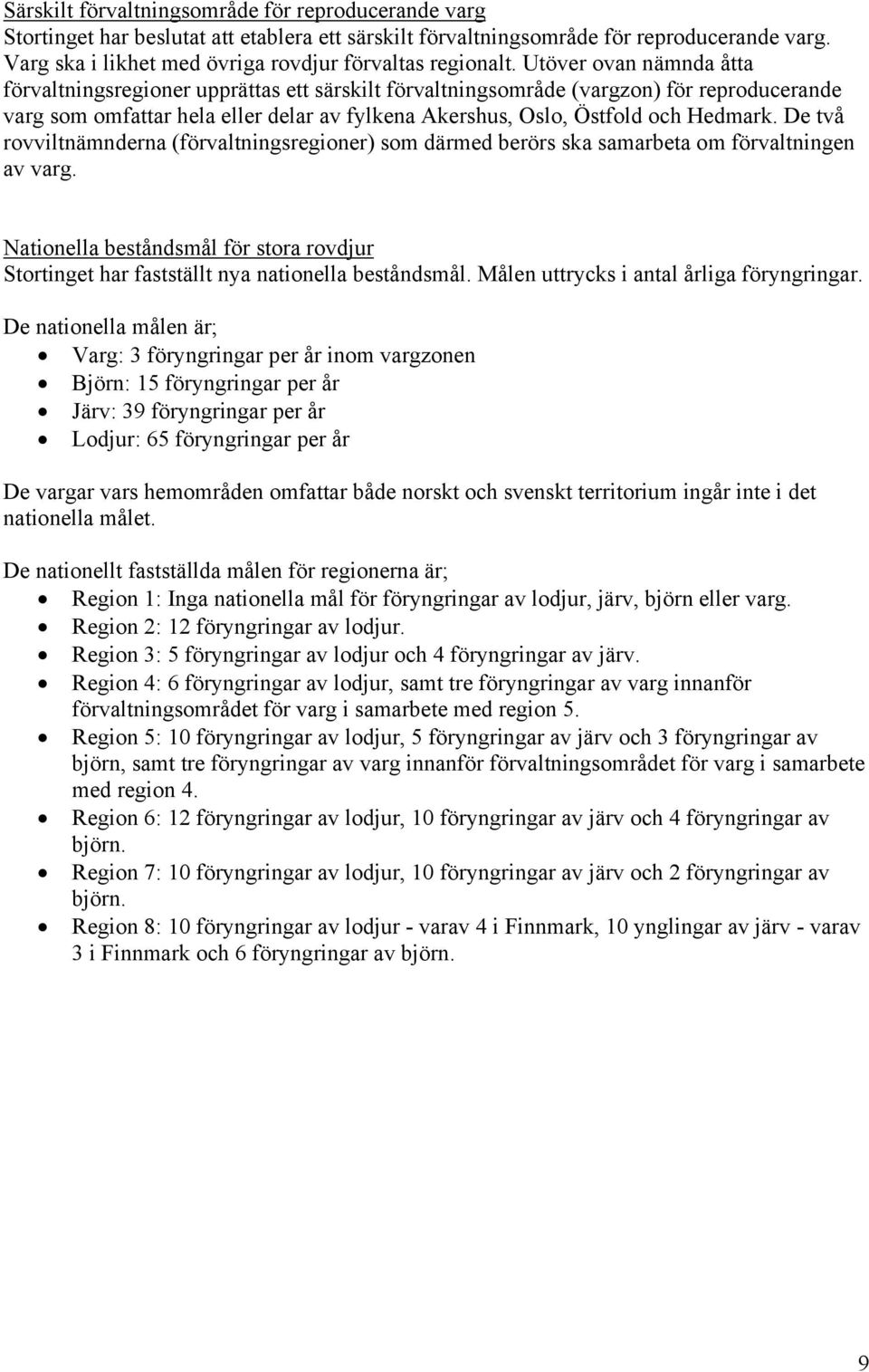 Utöver ovan nämnda åtta förvaltningsregioner upprättas ett särskilt förvaltningsområde (vargzon) för reproducerande varg som omfattar hela eller delar av fylkena Akershus, Oslo, Östfold och Hedmark.