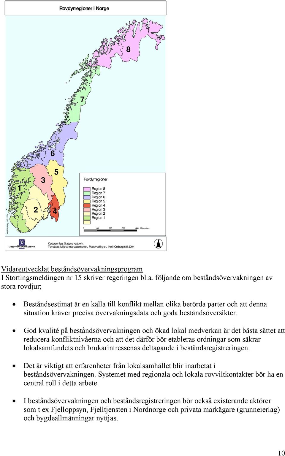 Temakart: Miljøverndepartementet, Planavdelingen. Ketil Omberg 6.5.2004 Vidareutvecklat beståndsövervakningsprogram I Stortingsmeldingen nr 15 skriver regeringen bl.a. följande om