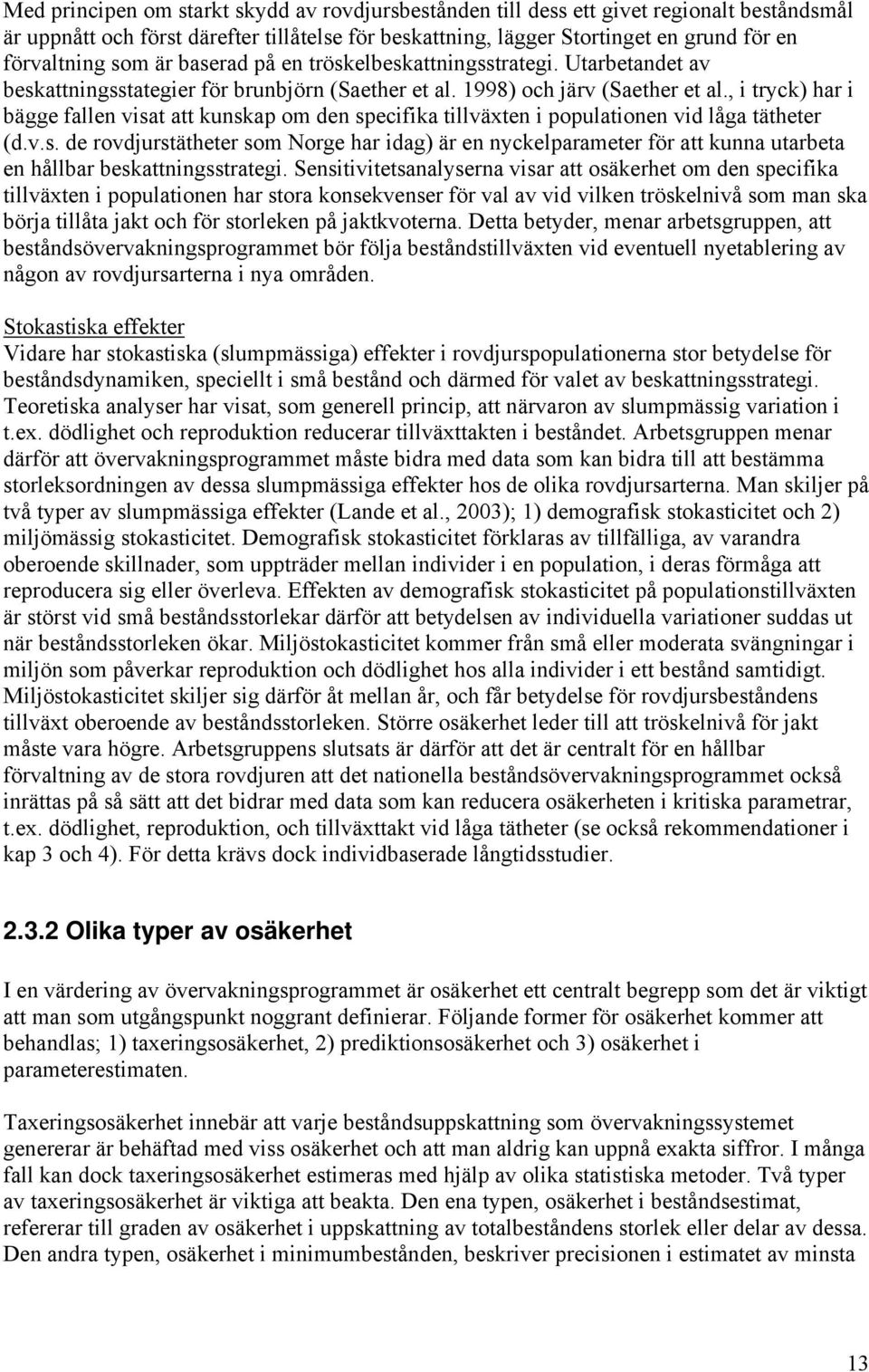 , i tryck) har i bägge fallen visat att kunskap om den specifika tillväxten i populationen vid låga tätheter (d.v.s. de rovdjurstätheter som Norge har idag) är en nyckelparameter för att kunna utarbeta en hållbar beskattningsstrategi.
