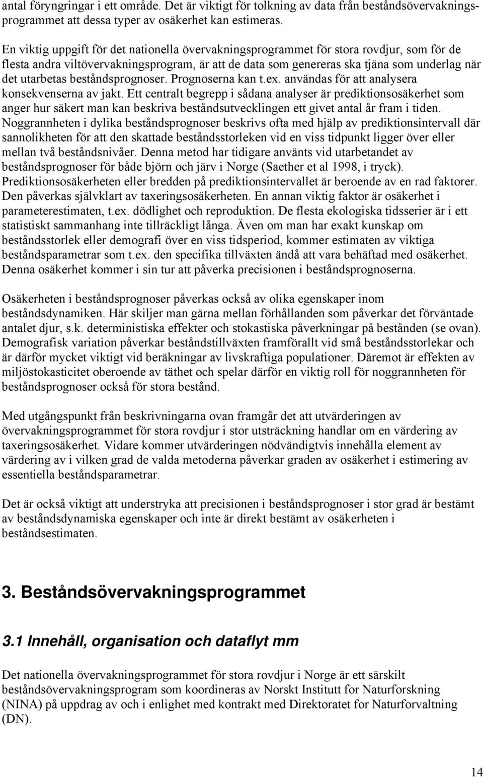 beståndsprognoser. Prognoserna kan t.ex. användas för att analysera konsekvenserna av jakt.