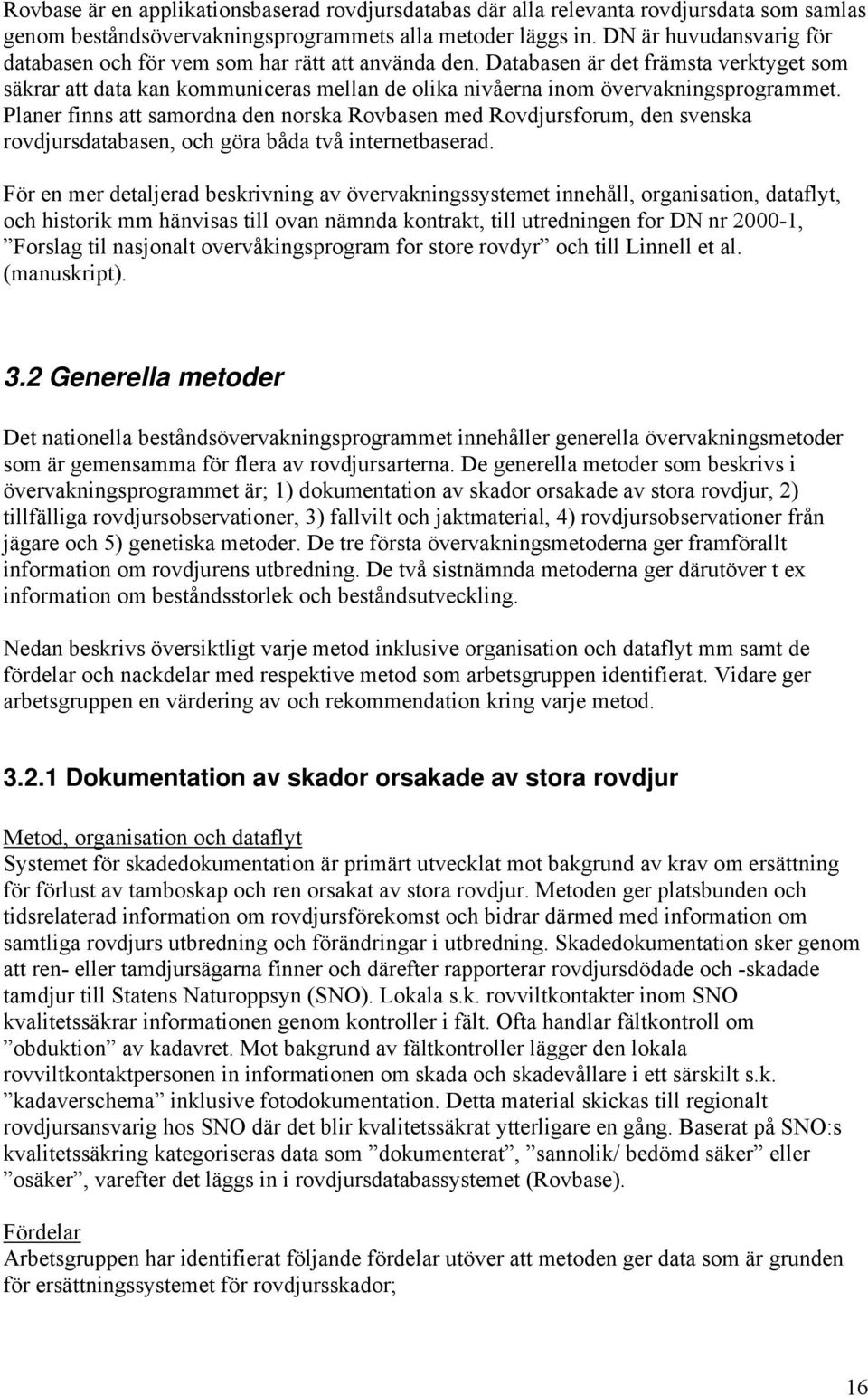 Databasen är det främsta verktyget som säkrar att data kan kommuniceras mellan de olika nivåerna inom övervakningsprogrammet.