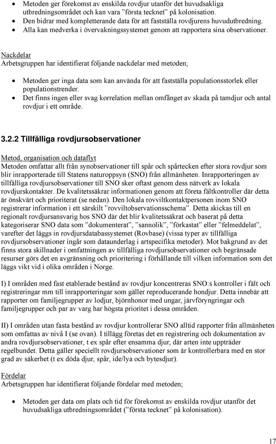 Nackdelar Arbetsgruppen har identifierat följande nackdelar med metoden; Metoden ger inga data som kan använda för att fastställa populationsstorlek eller populationstrender.
