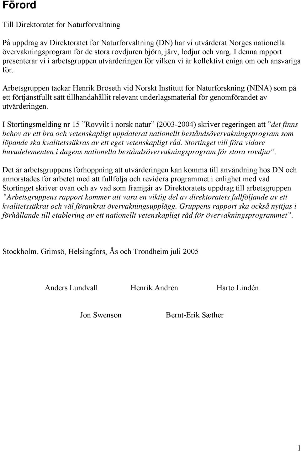 Arbetsgruppen tackar Henrik Bröseth vid Norskt Institutt for Naturforskning (NINA) som på ett förtjänstfullt sätt tillhandahållit relevant underlagsmaterial för genomförandet av utvärderingen.