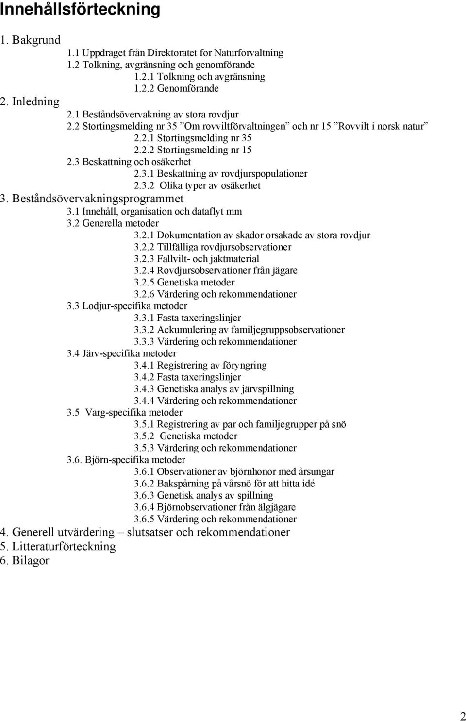 3 Beskattning och osäkerhet 2.3.1 Beskattning av rovdjurspopulationer 2.3.2 Olika typer av osäkerhet 3. Beståndsövervakningsprogrammet 3.1 Innehåll, organisation och dataflyt mm 3.