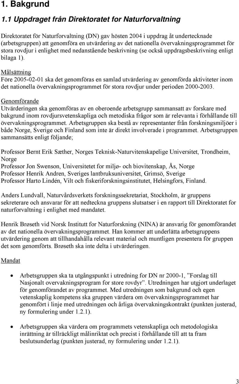 övervakningsprogrammet för stora rovdjur i enlighet med nedanstående beskrivning (se också uppdragsbeskrivning enligt bilaga 1).