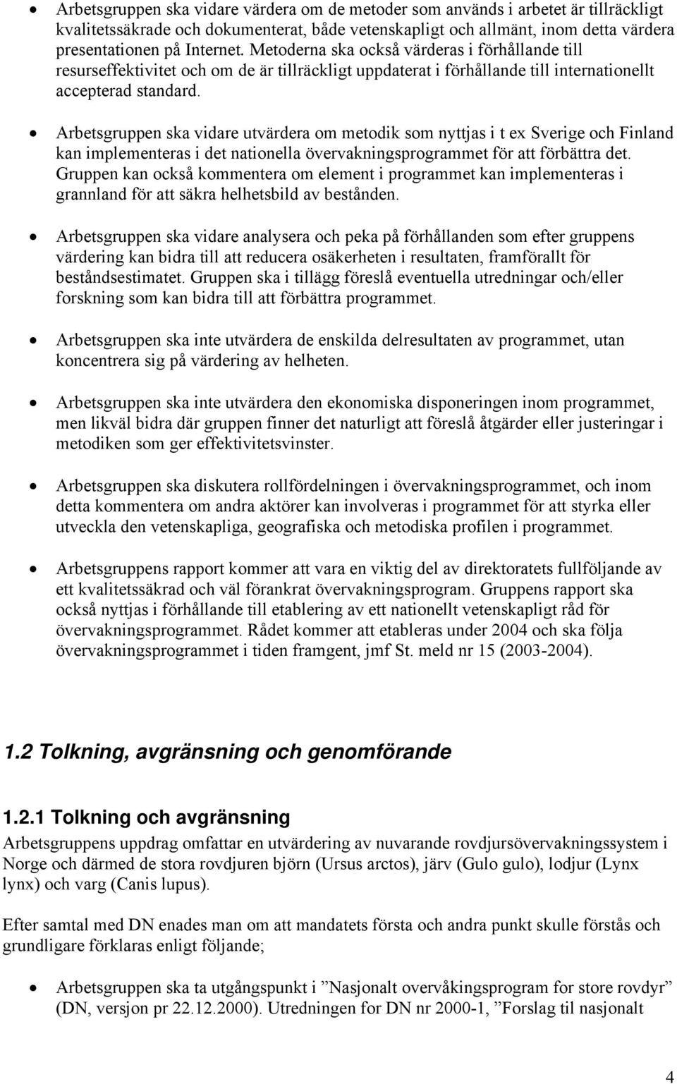 Arbetsgruppen ska vidare utvärdera om metodik som nyttjas i t ex Sverige och Finland kan implementeras i det nationella övervakningsprogrammet för att förbättra det.