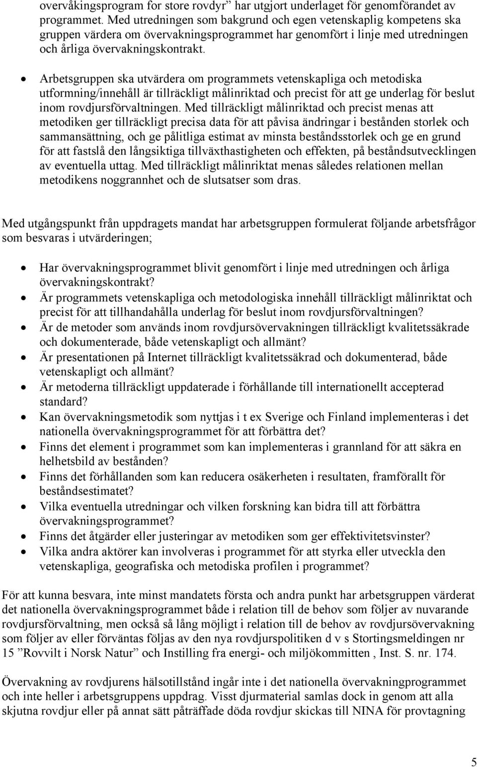 Arbetsgruppen ska utvärdera om programmets vetenskapliga och metodiska utformning/innehåll är tillräckligt målinriktad och precist för att ge underlag för beslut inom rovdjursförvaltningen.