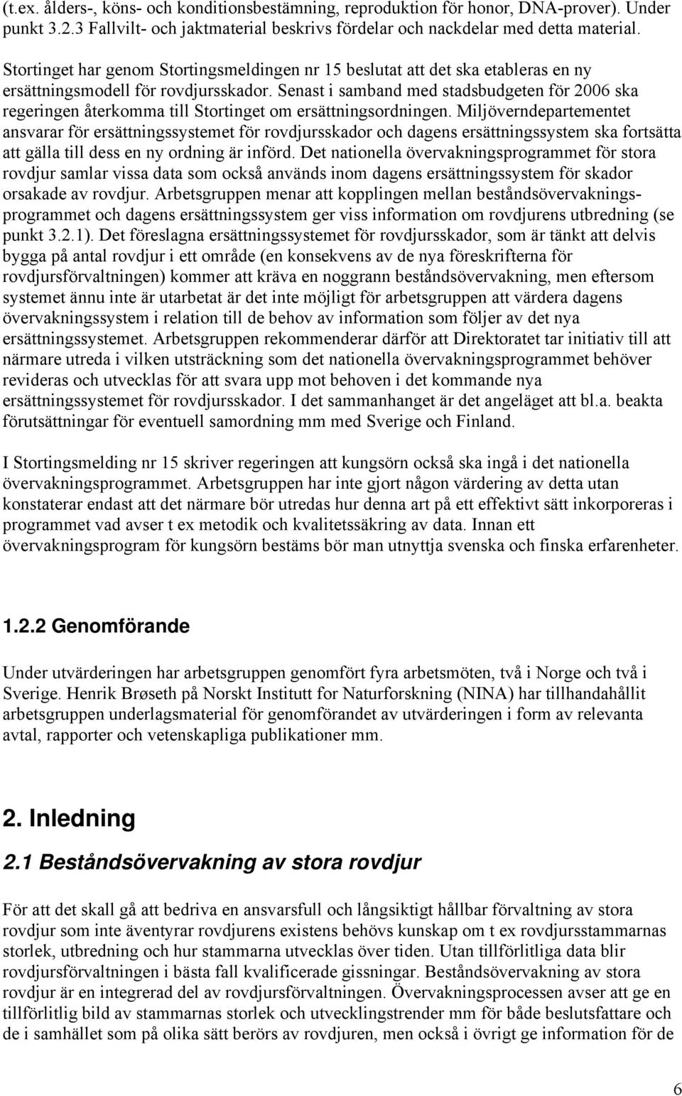 Senast i samband med stadsbudgeten för 2006 ska regeringen återkomma till Stortinget om ersättningsordningen.