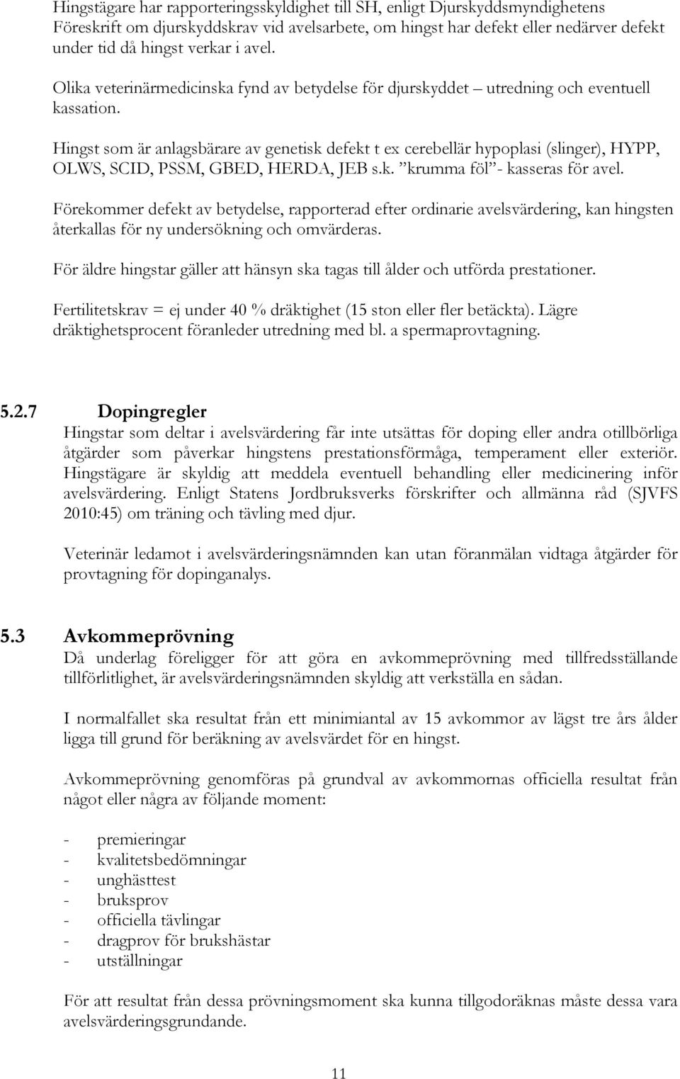 Hingst som är anlagsbärare av genetisk defekt t ex cerebellär hypoplasi (slinger), HYPP, OLWS, SCID, PSSM, GBED, HERDA, JEB s.k. krumma föl - kasseras för avel.