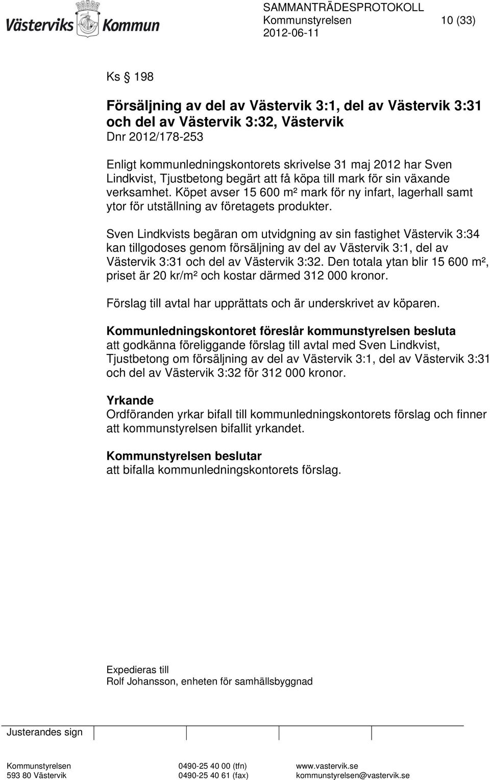Sven Lindkvists begäran om utvidgning av sin fastighet Västervik 3:34 kan tillgodoses genom försäljning av del av Västervik 3:1, del av Västervik 3:31 och del av Västervik 3:32.