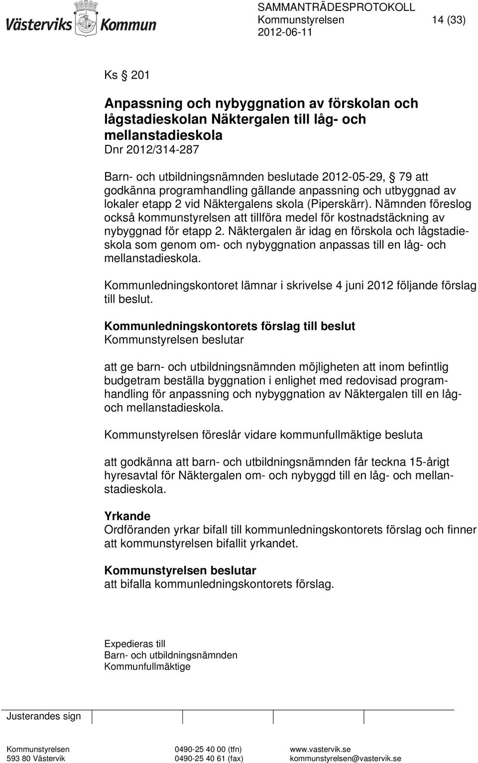 Nämnden föreslog också kommunstyrelsen att tillföra medel för kostnadstäckning av nybyggnad för etapp 2.