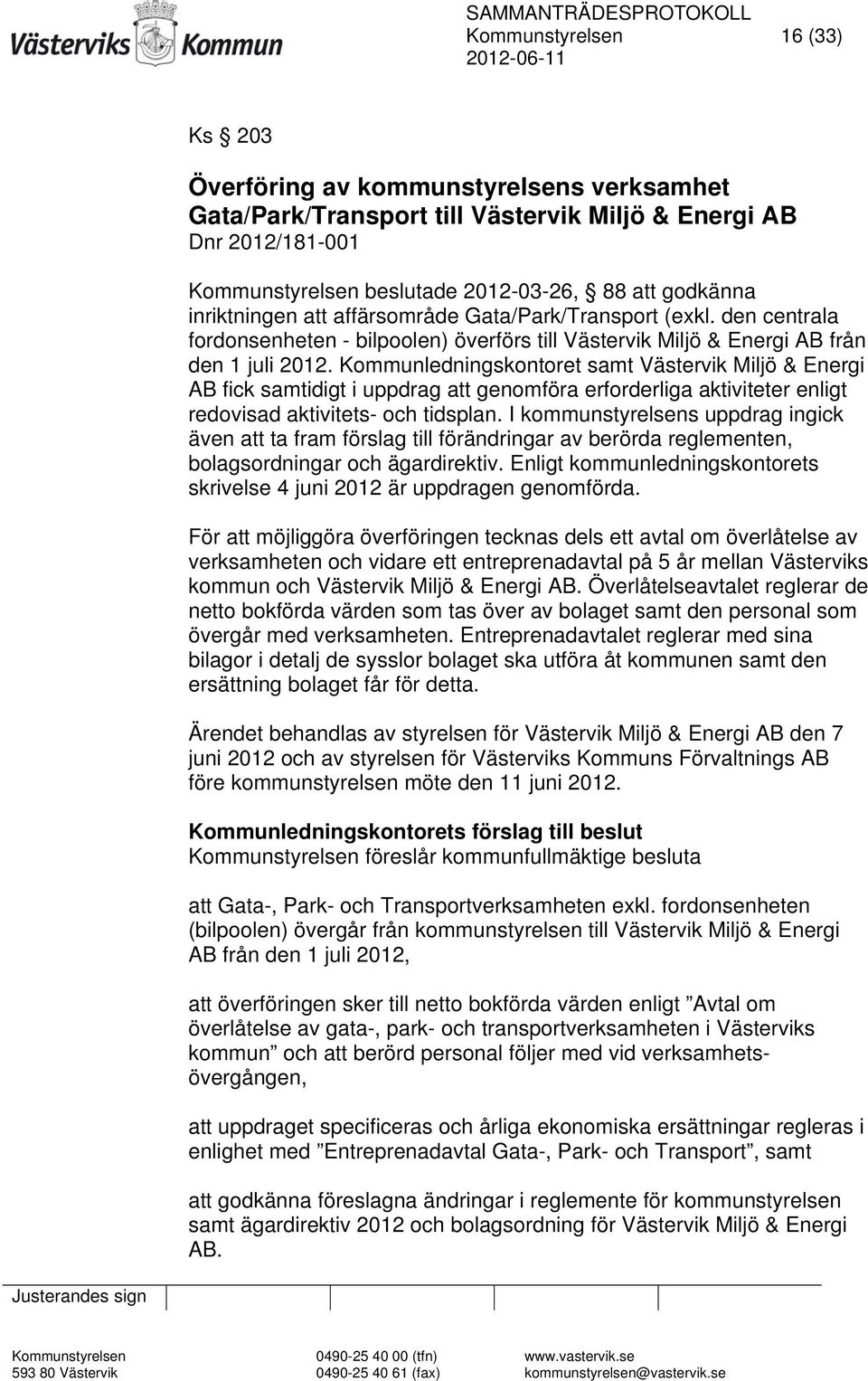 Kommunledningskontoret samt Västervik Miljö & Energi AB fick samtidigt i uppdrag att genomföra erforderliga aktiviteter enligt redovisad aktivitets- och tidsplan.