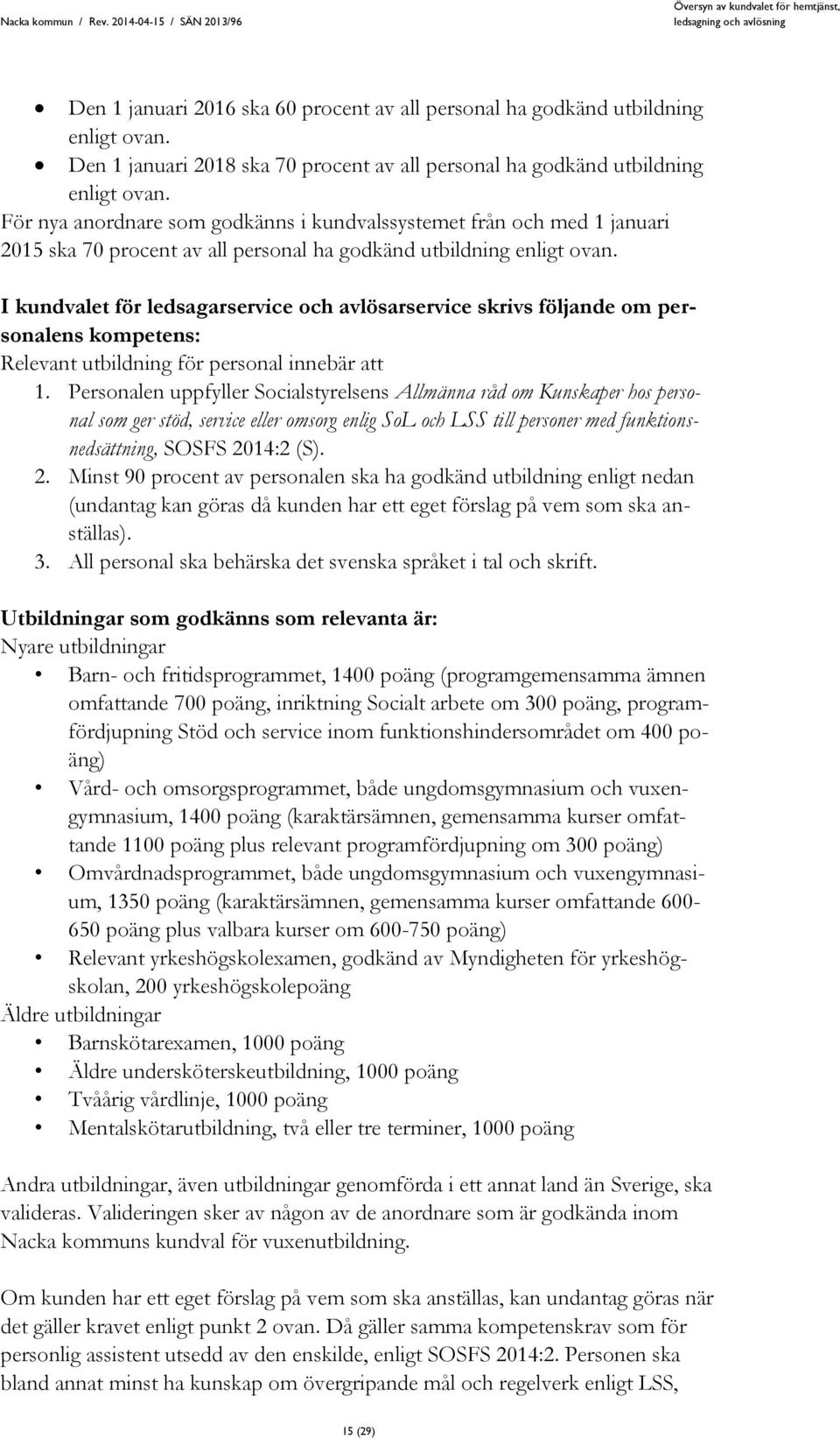 I kundvalet för ledsagarservice och avlösarservice skrivs följande om personalens kompetens: Relevant utbildning för personal innebär att 1.