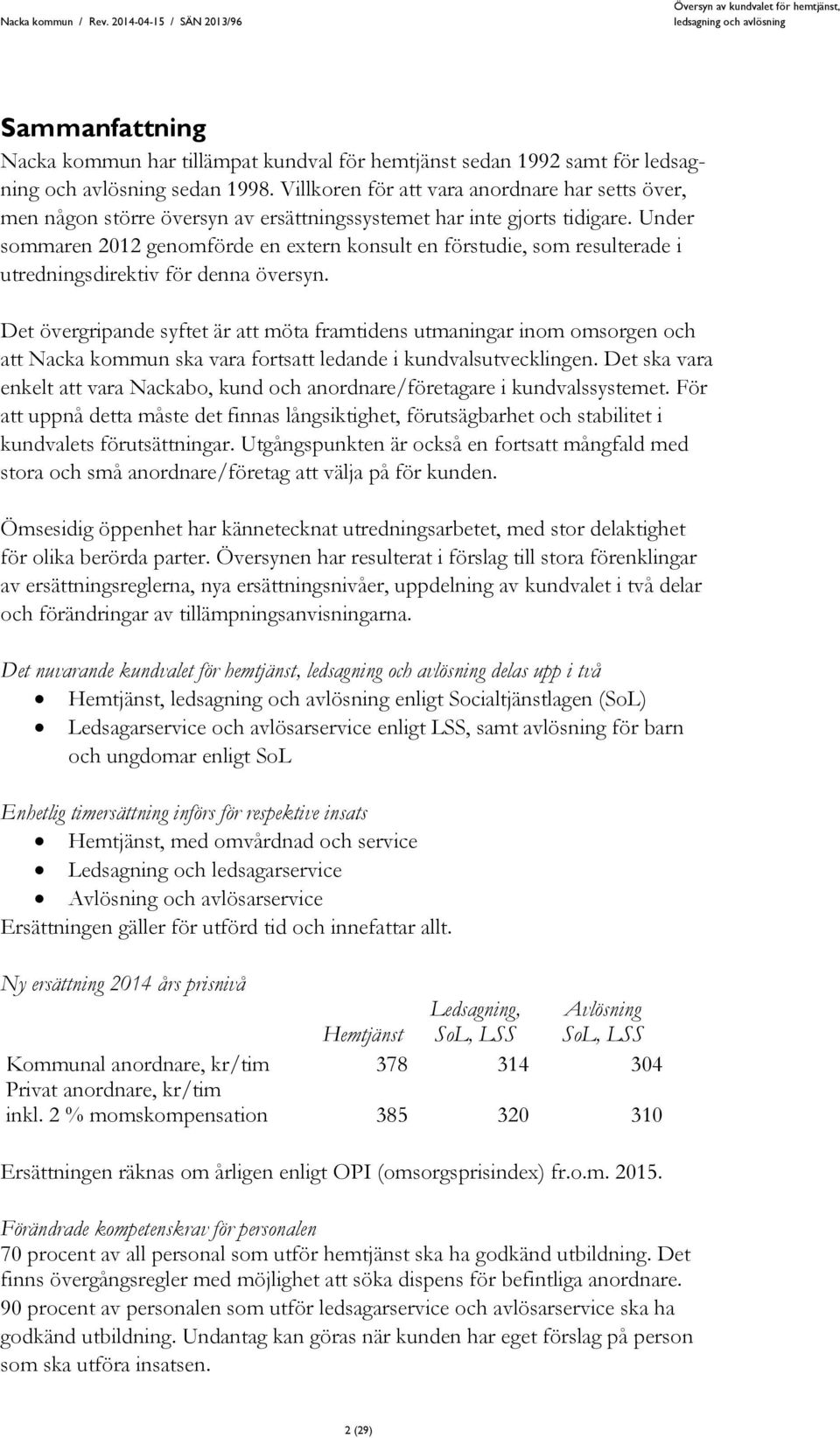 Under sommaren 2012 genomförde en extern konsult en förstudie, som resulterade i utredningsdirektiv för denna översyn.