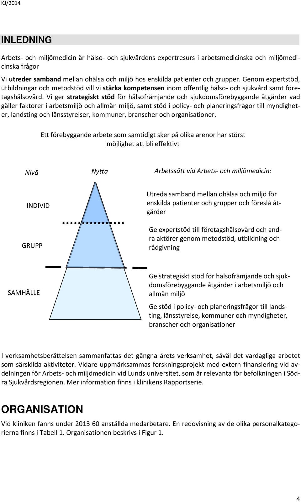 Vi ger strategiskt stöd för hälsofrämjande och sjukdomsförebyggande åtgärder vad gäller faktorer i arbetsmiljö och allmän miljö, samt stöd i policy- och planeringsfrågor till myndigheter, landsting