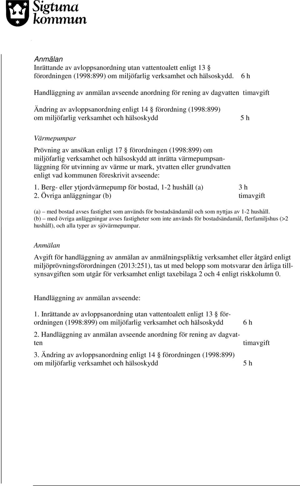 enligt 17 förordningen (1998:899) om miljöfarlig verksamhet och hälsoskydd att inrätta värmepumpsanläggning för utvinning av värme ur mark, ytvatten eller grundvatten enligt vad kommunen föreskrivit