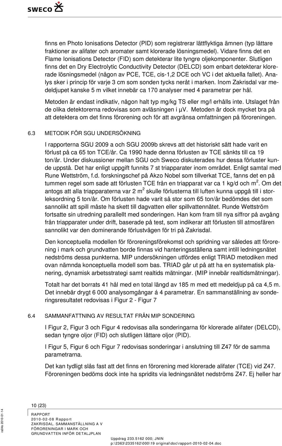 Slutligen finns det en Dry Electrolytic Conductivity Detector (DELCD) som enbart detekterar klorerade lösningsmedel (någon av PCE, TCE, cis-1,2 DCE och VC i det aktuella fallet).
